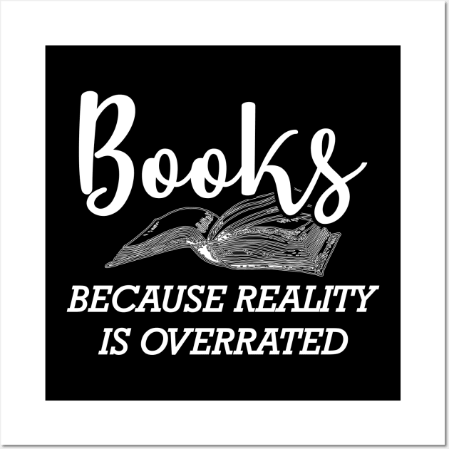 Book - Books because reality is overrated Wall Art by KC Happy Shop